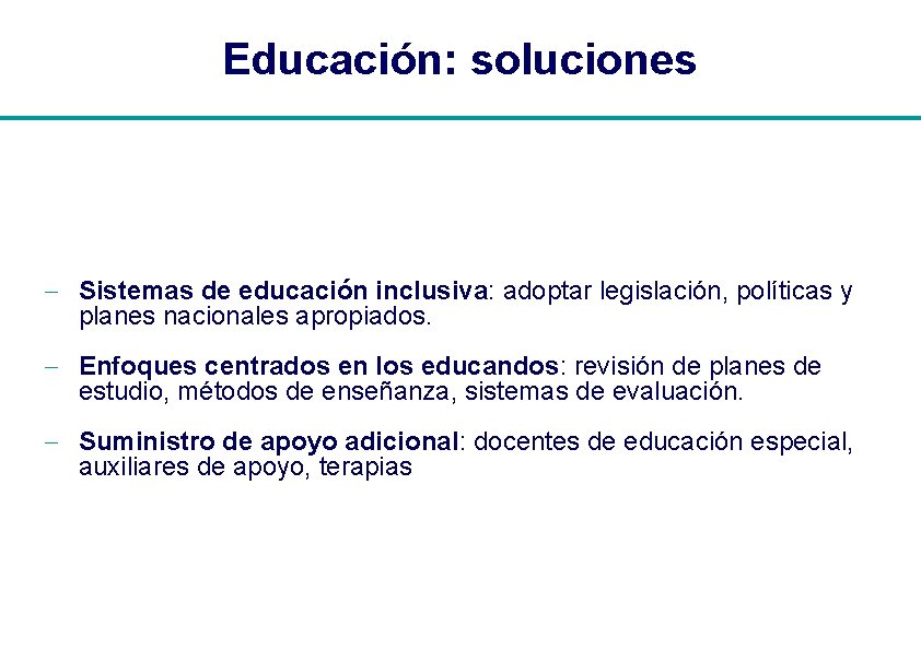 Educación: soluciones - Sistemas de educación inclusiva: adoptar legislación, políticas y planes nacionales apropiados.