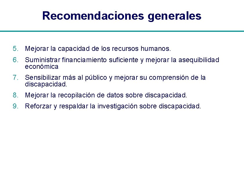 Recomendaciones generales 5. Mejorar la capacidad de los recursos humanos. 6. Suministrar financiamiento suficiente