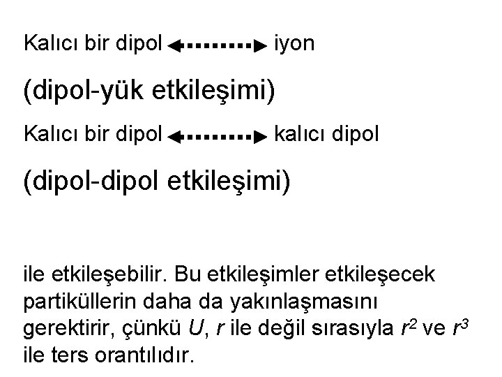 Kalıcı bir dipol iyon (dipol-yük etkileşimi) Kalıcı bir dipol kalıcı dipol (dipol-dipol etkileşimi) ile