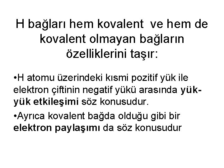 H bağları hem kovalent ve hem de kovalent olmayan bağların özelliklerini taşır: • H