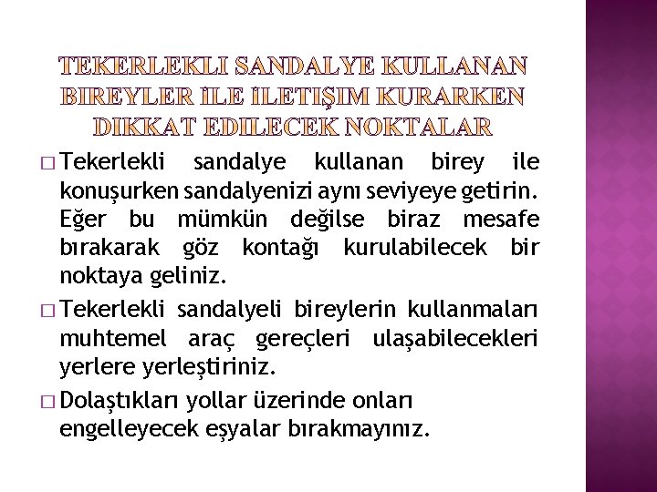 � Tekerlekli sandalye kullanan birey ile konuşurken sandalyenizi aynı seviyeye getirin. Eğer bu mümkün