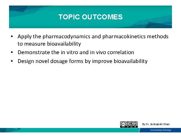 TOPIC OUTCOMES • Apply the pharmacodynamics and pharmacokinetics methods to measure bioavailability • Demonstrate