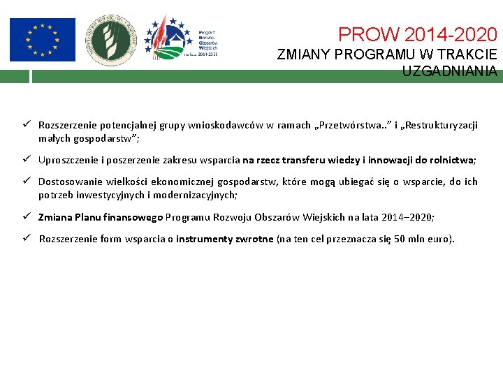 PROW 2014 -2020 ZMIANY PROGRAMU W TRAKCIE UZGADNIANIA ü Rozszerzenie potencjalnej grupy wnioskodawców w