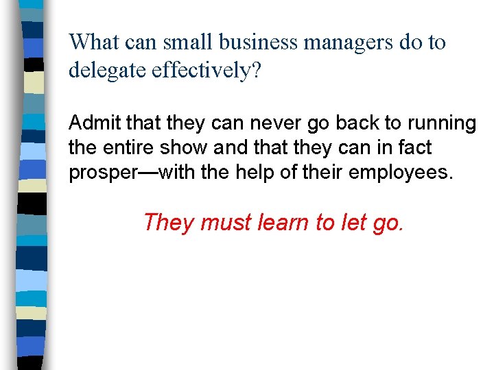 What can small business managers do to delegate effectively? Admit that they can never