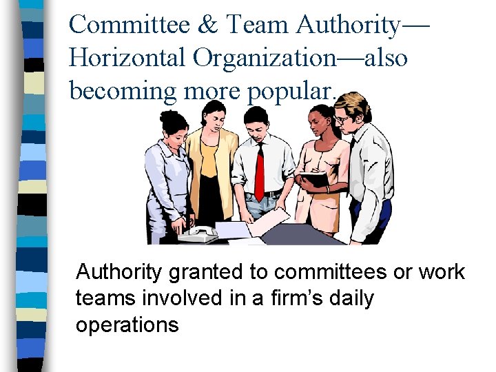 Committee & Team Authority— Horizontal Organization—also becoming more popular. Authority granted to committees or