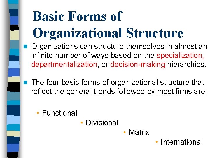 Basic Forms of Organizational Structure n Organizations can structure themselves in almost an infinite