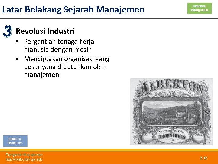 Latar Belakang Sejarah Manajemen Industri 3 Revolusi • Pergantian tenaga kerja manusia dengan mesin