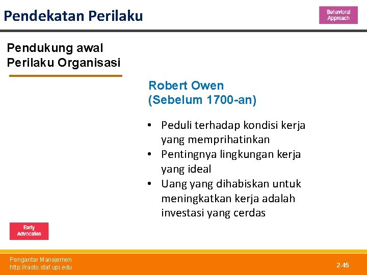 Pendekatan Perilaku Pendukung awal Perilaku Organisasi Robert Owen (Sebelum 1700 -an) • Peduli terhadap