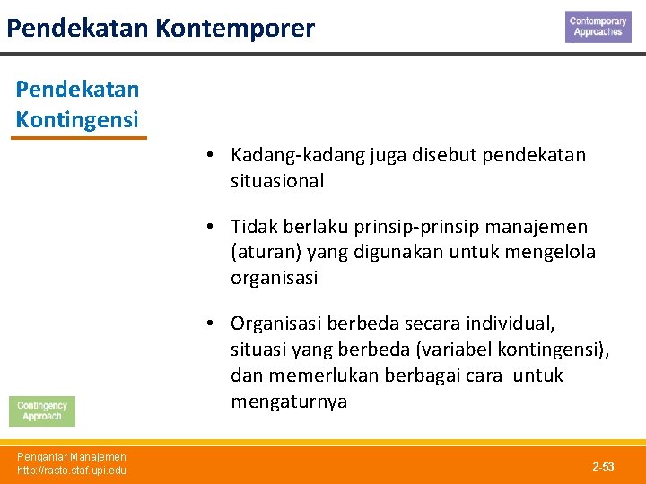 Pendekatan Kontemporer Pendekatan Kontingensi • Kadang-kadang juga disebut pendekatan situasional • Tidak berlaku prinsip-prinsip