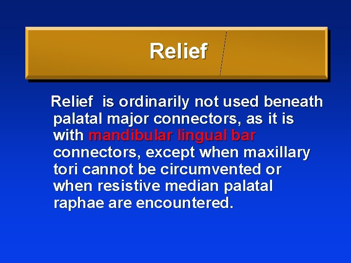 Relief is ordinarily not used beneath palatal major connectors, as it is with mandibular