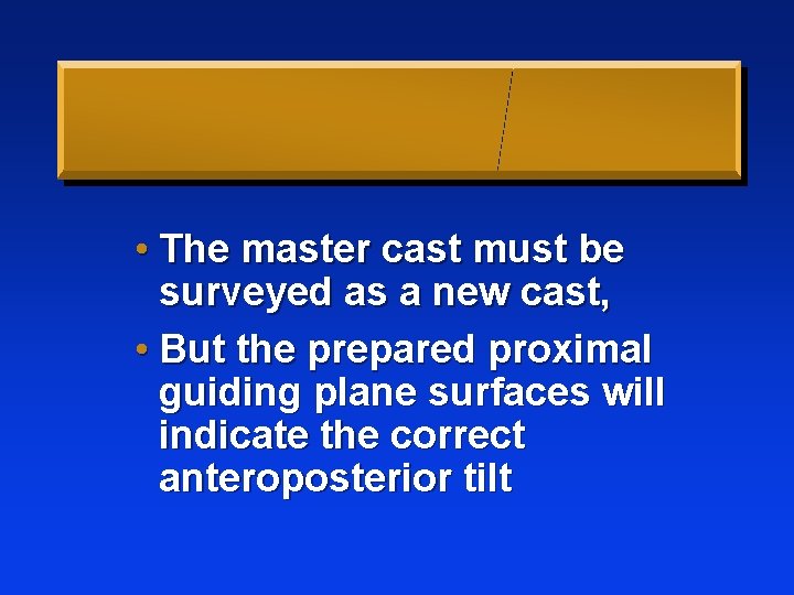  • The master cast must be surveyed as a new cast, • But