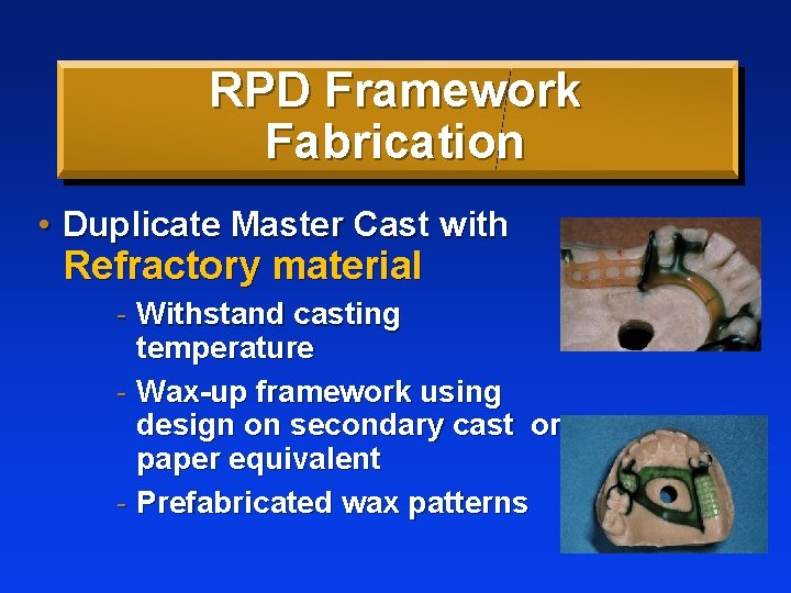 RPD Framework Fabrication • Duplicate Master Cast with Refractory material - Withstand casting temperature