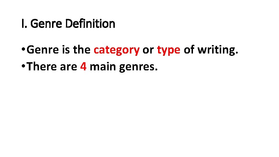 I. Genre Definition • Genre is the category or type of writing. • There