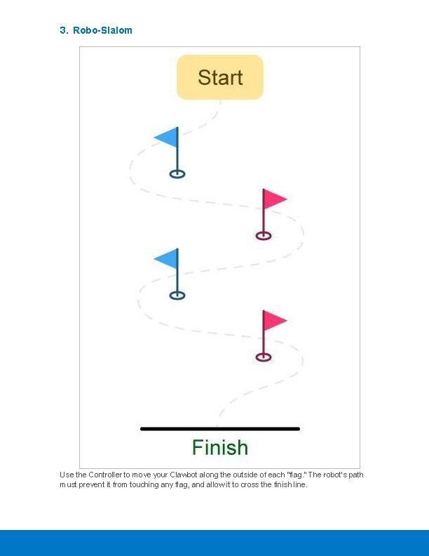3. Robo-Slalom Use the Controller to move your Clawbot along the outside of each