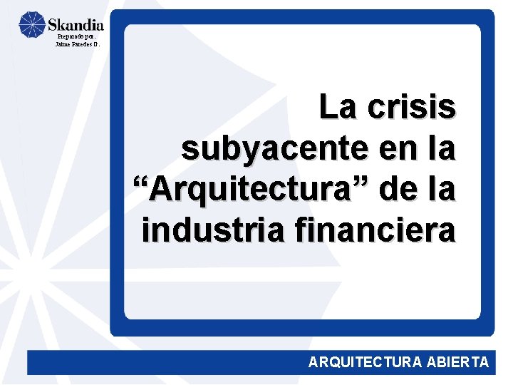 Preparado por: Jaime Paredes G. La crisis subyacente en la “Arquitectura” de la industria
