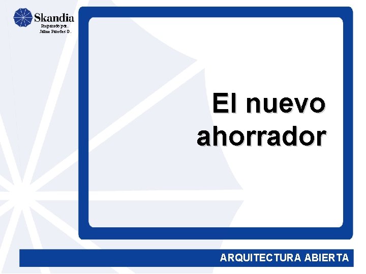 Preparado por: Jaime Paredes G. El nuevo ahorrador ARQUITECTURA ABIERTA 