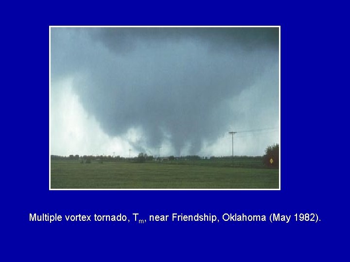 Multiple vortex tornado, Tm, near Friendship, Oklahoma (May 1982). 