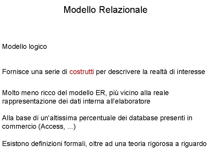 Modello Relazionale Modello logico Fornisce una serie di costrutti per descrivere la realtà di