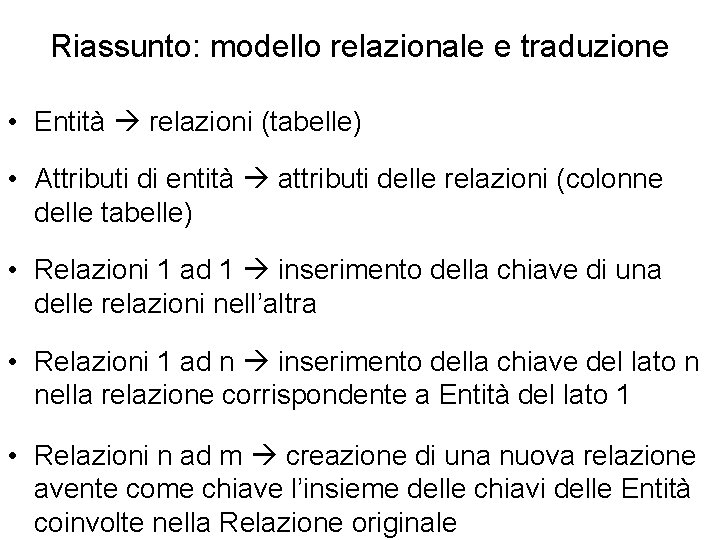 Riassunto: modello relazionale e traduzione • Entità relazioni (tabelle) • Attributi di entità attributi
