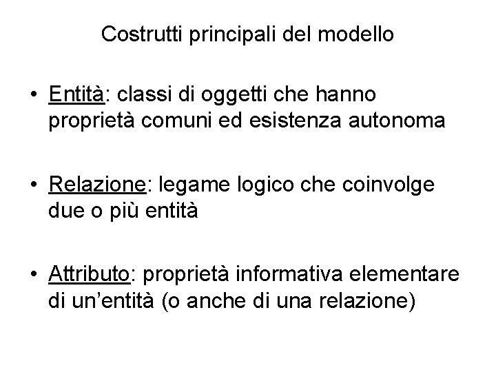 Costrutti principali del modello • Entità: classi di oggetti che hanno proprietà comuni ed