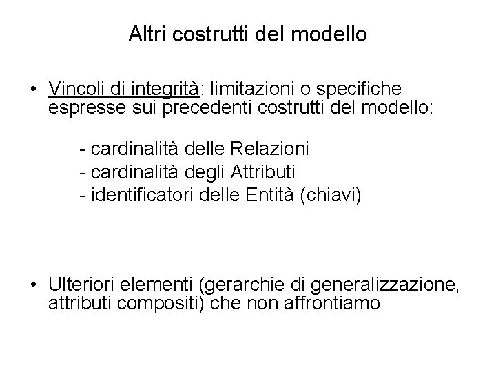 Altri costrutti del modello • Vincoli di integrità: limitazioni o specifiche espresse sui precedenti