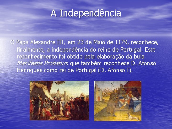 A Independência O Papa Alexandre III, em 23 de Maio de 1179, reconhece, finalmente, A Independência O Papa Alexandre III, em 23 de Maio de 1179, reconhece, finalmente,