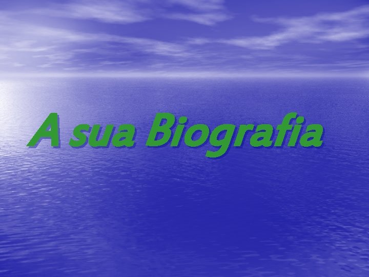 A sua Biografia A sua Biografia