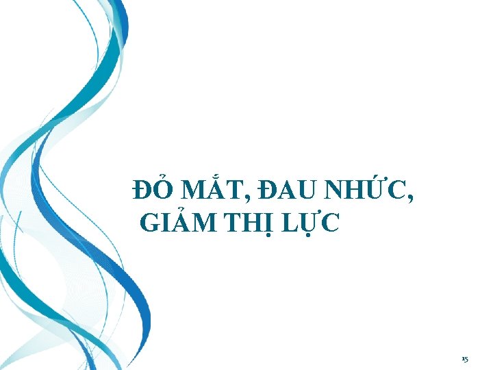 ĐỎ MẮT, ĐAU NHỨC, GIẢM THỊ LỰC 15 