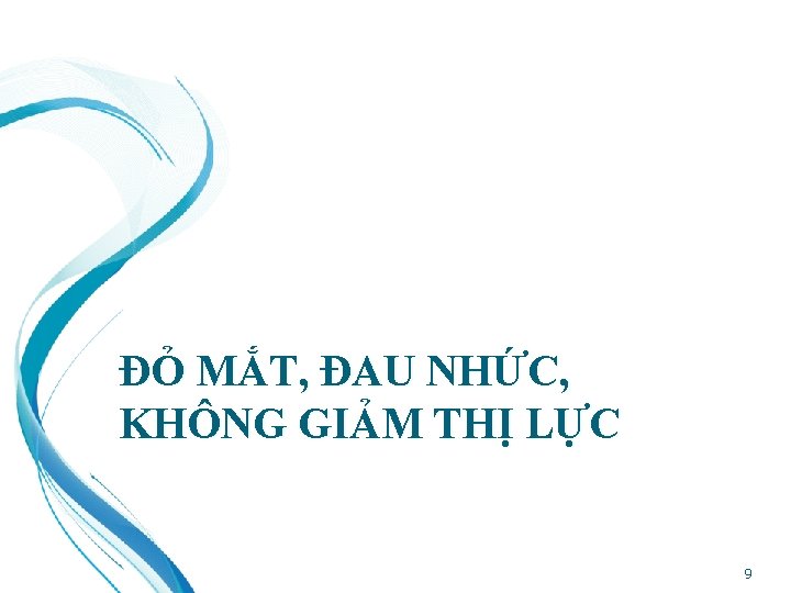 ĐỎ MẮT, ĐAU NHỨC, KHÔNG GIẢM THỊ LỰC 9 