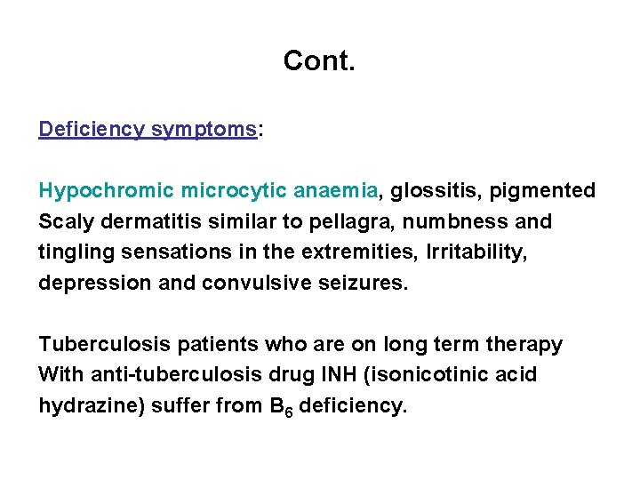 Cont. Deficiency symptoms: Hypochromic microcytic anaemia, glossitis, pigmented Scaly dermatitis similar to pellagra, numbness