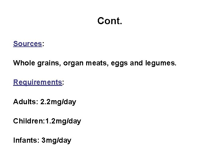 Cont. Sources: Whole grains, organ meats, eggs and legumes. Requirements: Adults: 2. 2 mg/day