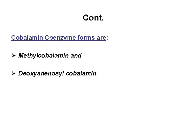 Cont. Cobalamin Coenzyme forms are: Ø Methylcobalamin and Ø Deoxyadenosyl cobalamin. 