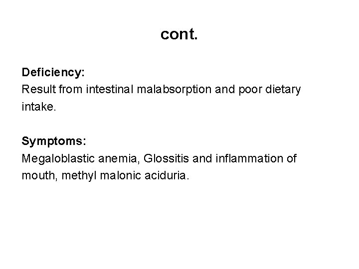 cont. Deficiency: Result from intestinal malabsorption and poor dietary intake. Symptoms: Megaloblastic anemia, Glossitis