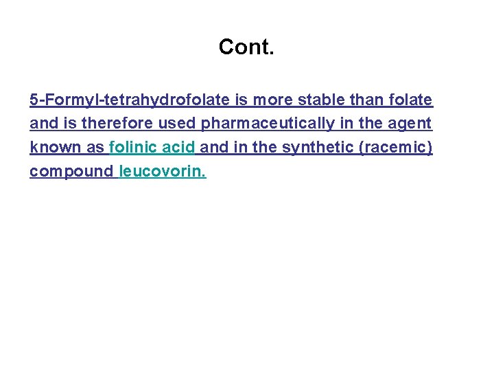 Cont. 5 -Formyl-tetrahydrofolate is more stable than folate and is therefore used pharmaceutically in