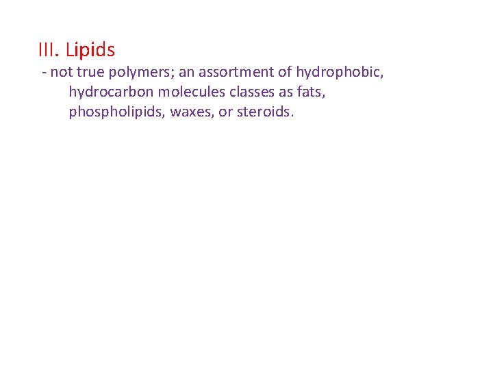 III. Lipids - not true polymers; an assortment of hydrophobic, hydrocarbon molecules classes as