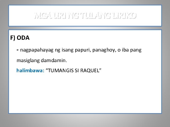 MGA URI NG TULANG LIRIKO F) ODA - nagpapahayag ng isang papuri, panaghoy, o