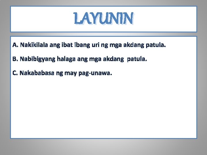 LAYUNIN A. Nakikilala ang ibat ibang uri ng mga akdang patula. B. Nabibigyang halaga