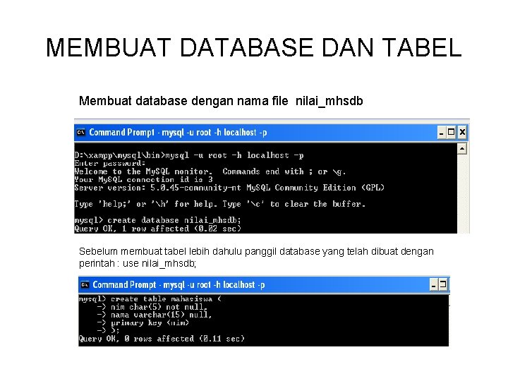 MEMBUAT DATABASE DAN TABEL Membuat database dengan nama file nilai_mhsdb Sebelum membuat tabel lebih MEMBUAT DATABASE DAN TABEL Membuat database dengan nama file nilai_mhsdb Sebelum membuat tabel lebih