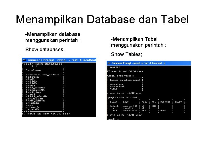 Menampilkan Database dan Tabel -Menampilkan database menggunakan perintah : Show databases; -Menampilkan Tabel menggunakan Menampilkan Database dan Tabel -Menampilkan database menggunakan perintah : Show databases; -Menampilkan Tabel menggunakan