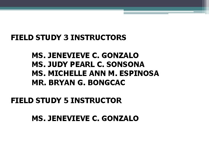 FIELD STUDY 3 INSTRUCTORS MS. JENEVIEVE C. GONZALO MS. JUDY PEARL C. SONSONA MS.