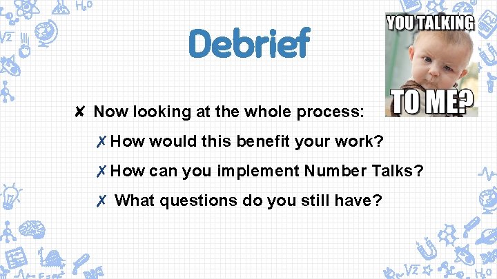 Debrief ✘ Now looking at the whole process: ✗How would this benefit your work?