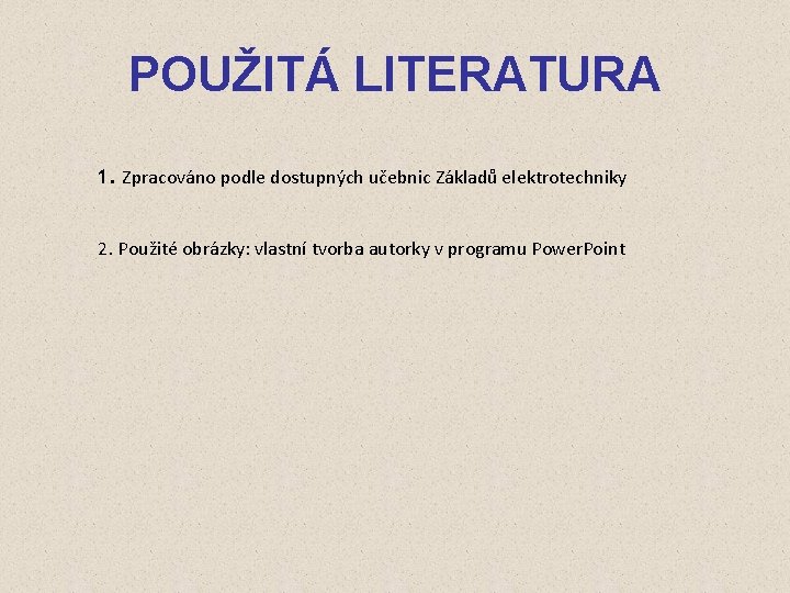 POUŽITÁ LITERATURA 1. Zpracováno podle dostupných učebnic Základů elektrotechniky 2. Použité obrázky: vlastní tvorba
