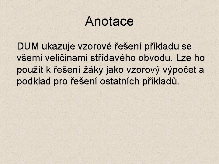 Anotace DUM ukazuje vzorové řešení příkladu se všemi veličinami střídavého obvodu. Lze ho použít