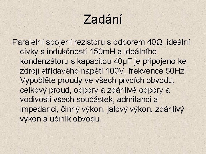 Zadání Paralelní spojení rezistoru s odporem 40Ω, ideální cívky s indukčností 150 m. H