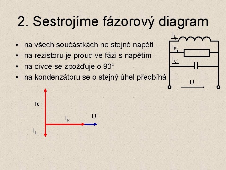 2. Sestrojíme fázorový diagram IL • • na všech součástkách ne stejné napětí na