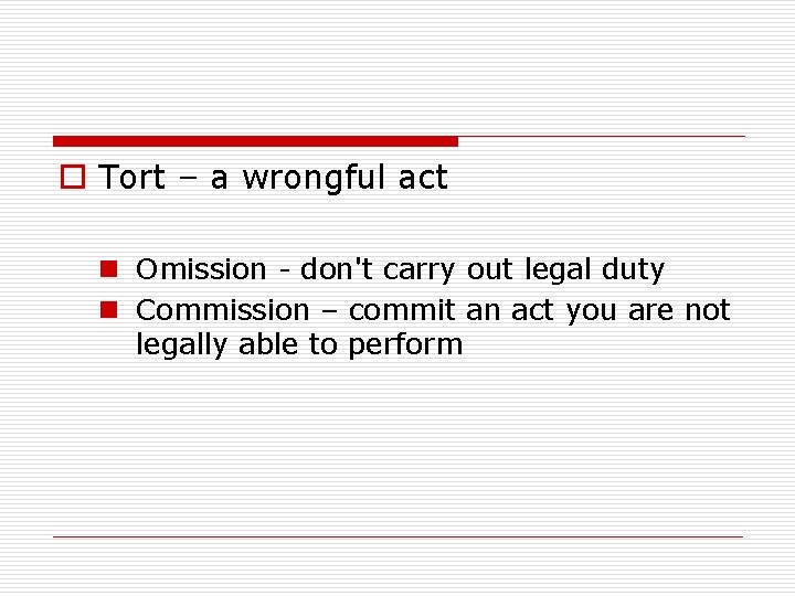 o Tort – a wrongful act n Omission - don't carry out legal duty