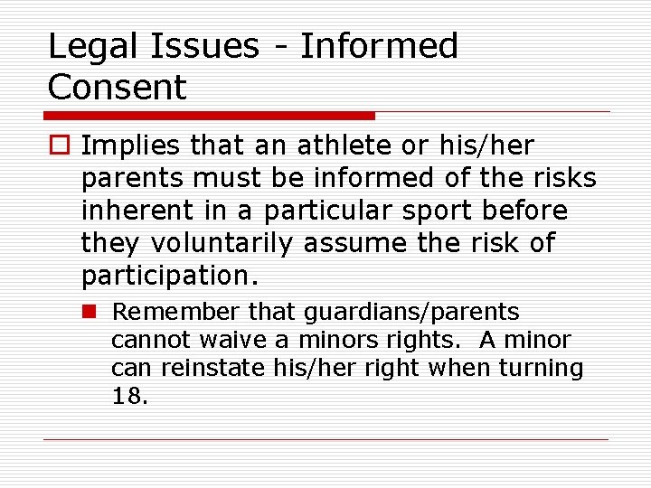Legal Issues - Informed Consent o Implies that an athlete or his/her parents must