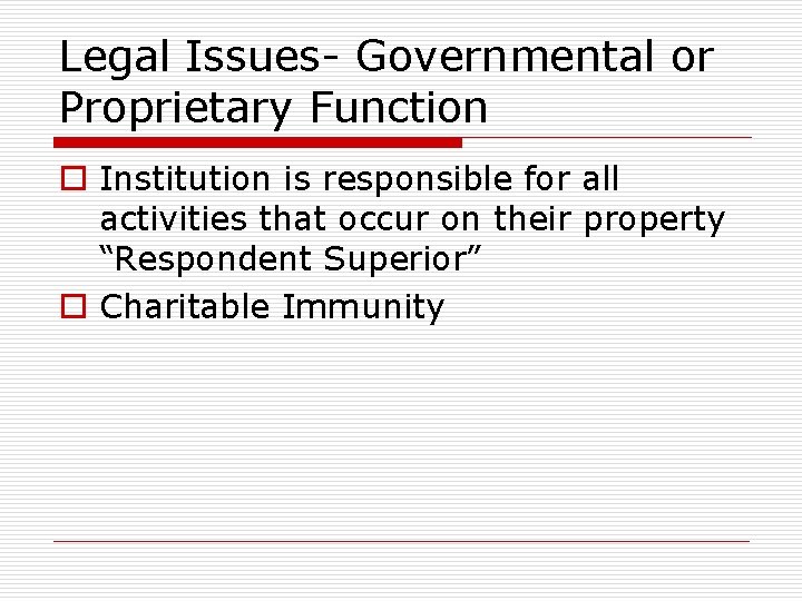 Legal Issues- Governmental or Proprietary Function o Institution is responsible for all activities that