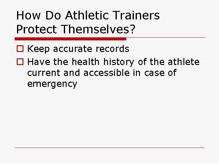 How Do Athletic Trainers Protect Themselves? o Keep accurate records o Have the health