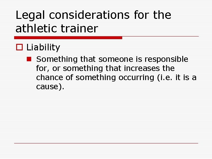 Legal considerations for the athletic trainer o Liability n Something that someone is responsible